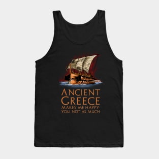 Ancient Greece makes me happy. You, not as much. - Greek Trireme Tank Top